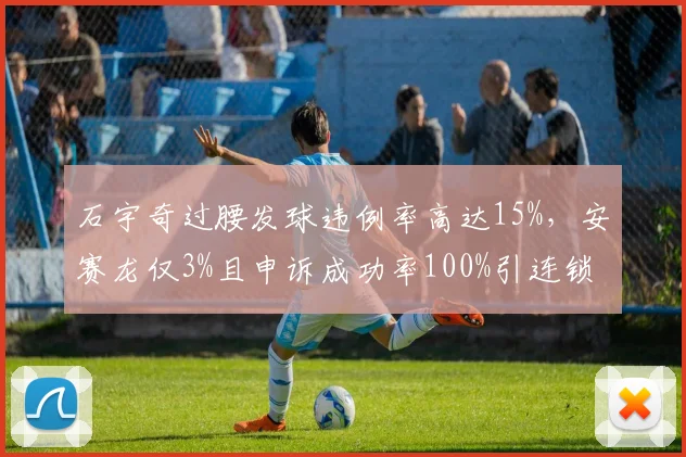 石宇奇过腰发球违例率高达15%,安赛龙仅3%且申诉成功率100%引连锁反应